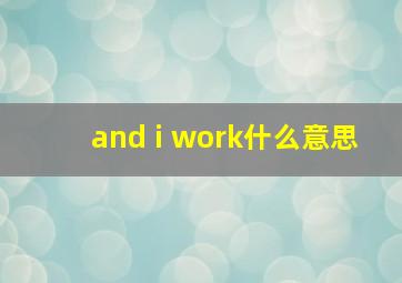 and i work什么意思